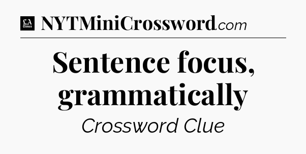 Sentence focus, grammatically - LA Times Crossword