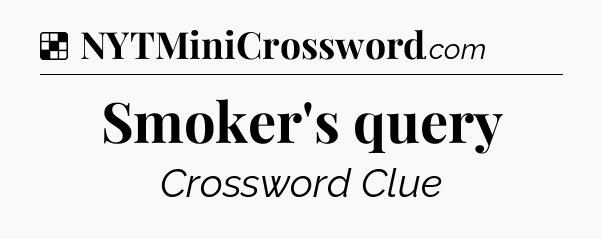 Solution: Smoker's query - NYT Crossword