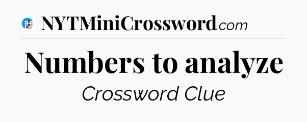Numbers to analyze Crossword Clue