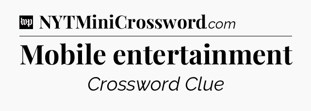Mobile entertainment Crossword Clue