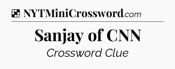 Solution: Sanjay of CNN - NYT Crossword