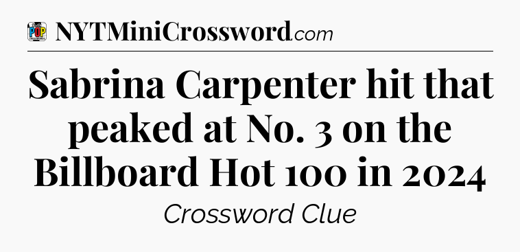 Sabrina Carpenter hit that peaked at No. 3 on the Billboard Hot 100 in 2024 Crossword Clue