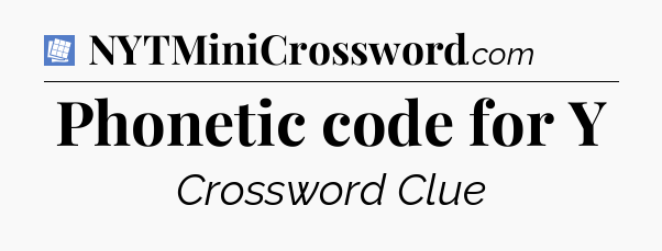 Phonetic code for Y Puzzle Page Crossword Clue