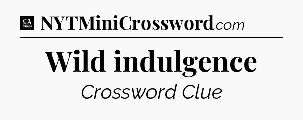 Wild indulgence - LA Times Crossword