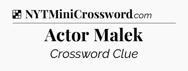 Solution: Actor Malek - NYT Crossword