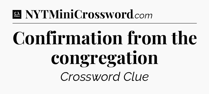 Confirmation from the congregation - LA Times Crossword