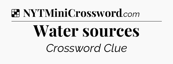 Solution: Water sources - NYT Crossword