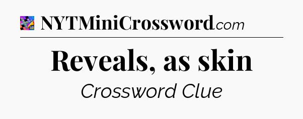 Reveals, as skin Crossword Clue