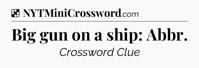 Solution: Big gun on a ship: Abbr - NYT Crossword