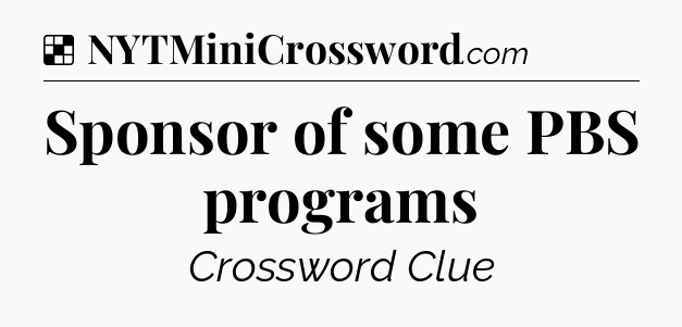 Solution: Sponsor of some PBS programs - NYT Crossword