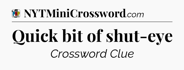 Quick bit of shut-eye Crossword Clue