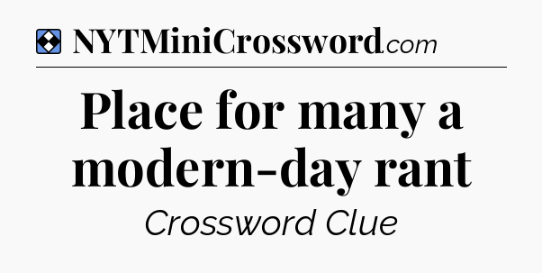 Solution: Place for many a modern-day rant - NYT Mini Crossword