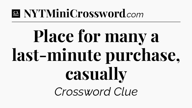 Place for many a last-minute purchase, casually - LA Times Crossword