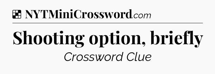 Solution: Shooting option, briefly - NYT Crossword