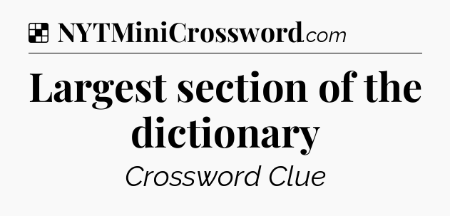 Solution: Largest section of the dictionary - NYT Crossword