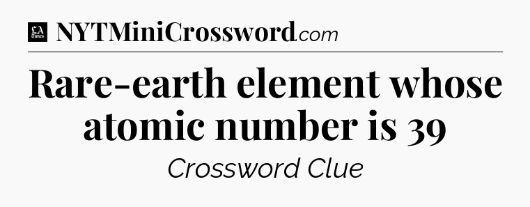 Rare-earth element whose atomic number is 39 - LA Times Crossword