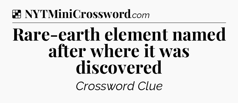 Solution: Rare-earth element named after where it was discovered - NYT Crossword