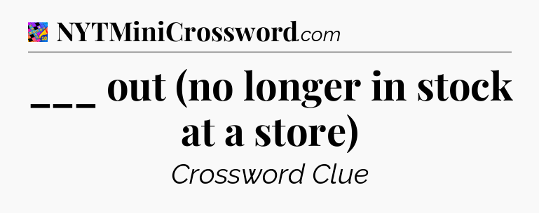 ___ out (no longer in stock at a store) Crossword Clue
