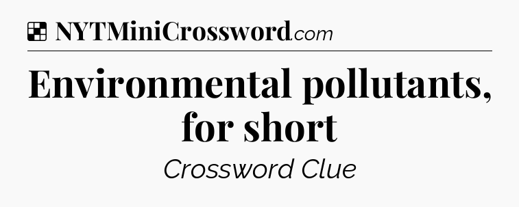 Solution: Environmental pollutants, for short - NYT Crossword