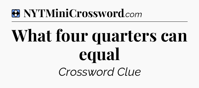 Solution: What four quarters can equal - NYT Mini Crossword