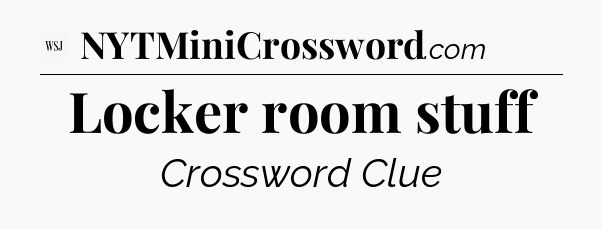 Locker room stuff - WSJ Crossword