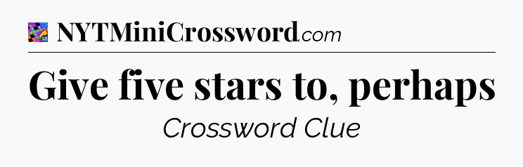 Give five stars to, perhaps Crossword Clue