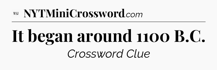 It began around 1100 B.C - WSJ Crossword