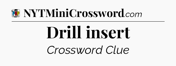 Drill insert Crossword Clue