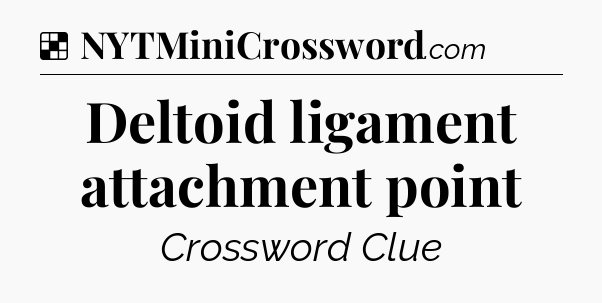 Solution: Deltoid ligament attachment point - NYT Crossword