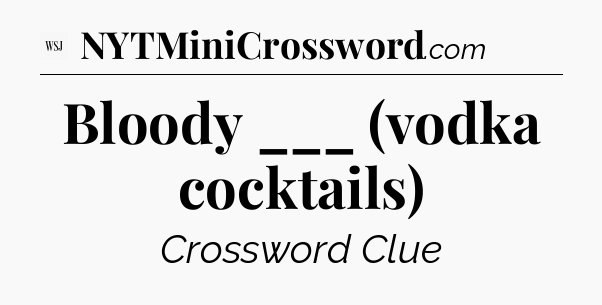 Bloody ___ (vodka cocktails) - WSJ Crossword