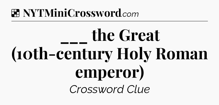 Solution: ___ the Great (10th-century Holy Roman emperor) - NYT Crossword