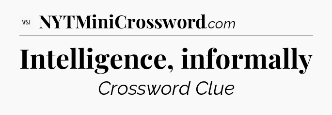 Intelligence, informally - WSJ Crossword