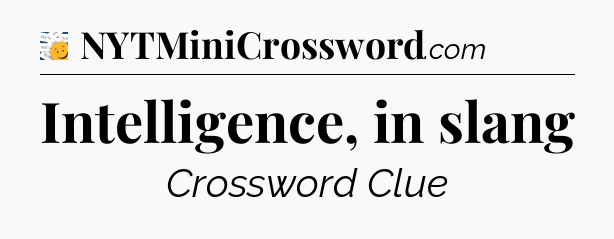 Intelligence, in slang - 7 Little Words