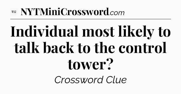 Individual most likely to talk back to the control tower - WSJ Crossword
