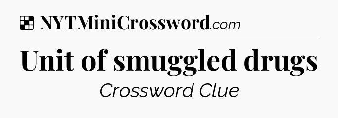 Solution: Unit of smuggled drugs - NYT Crossword