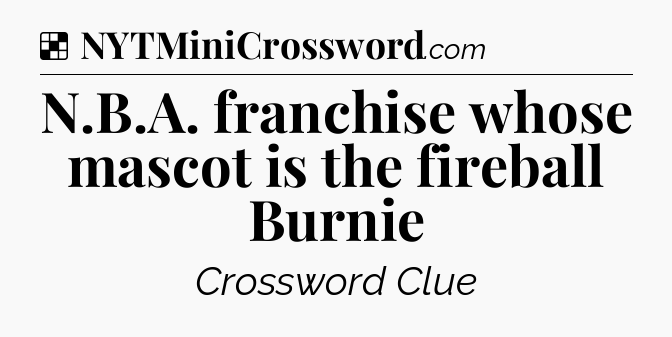 Solution: N.B.A. franchise whose mascot is the fireball Burnie - NYT Crossword