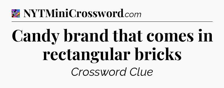 Candy brand that comes in rectangular bricks Crossword Clue
