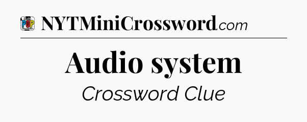 Audio system Crossword Clue