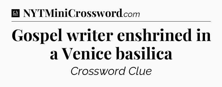 Gospel writer enshrined in a Venice basilica - LA Times Crossword