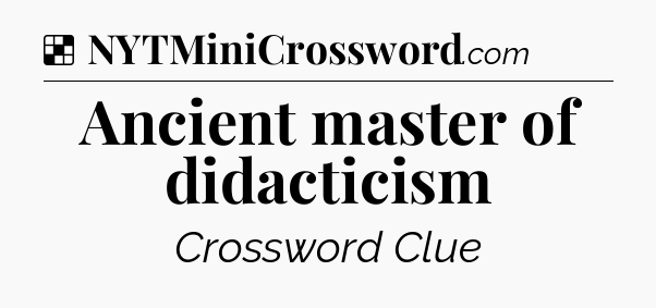 Solution: Ancient master of didacticism - NYT Crossword