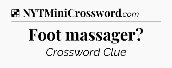 Solution: Foot massager - NYT Crossword