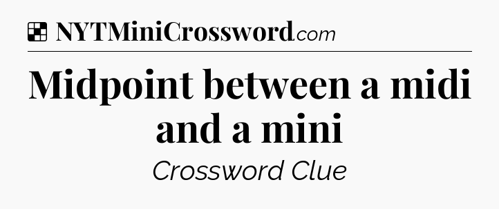 Solution: Midpoint between a midi and a mini - NYT Crossword