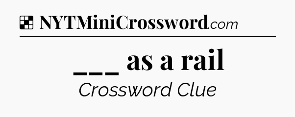 Solution: ___ as a rail - NYT Crossword