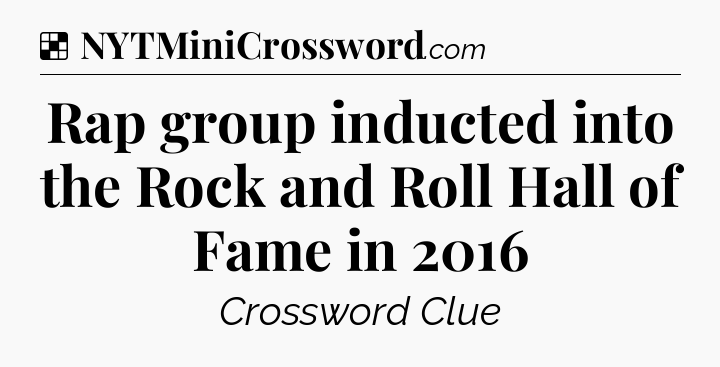 Solution: Rap group inducted into the Rock and Roll Hall of Fame in 2016 - NYT Crossword