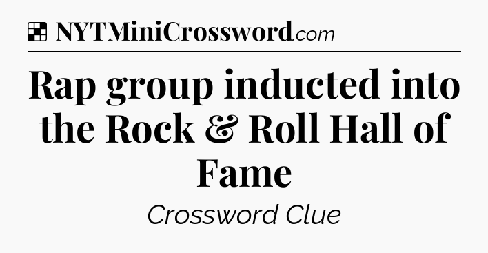 Solution: Rap group inducted into the Rock & Roll Hall of Fame  - NYT Crossword