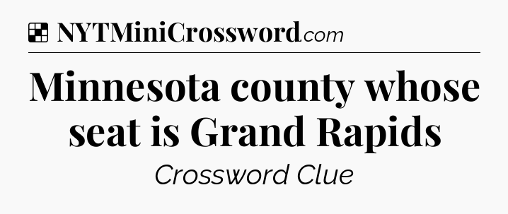 Solution: Minnesota county whose seat is Grand Rapids - NYT Crossword