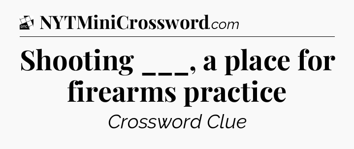 Shooting ___, a place for firearms practice - Daily Themed Classic Crossword