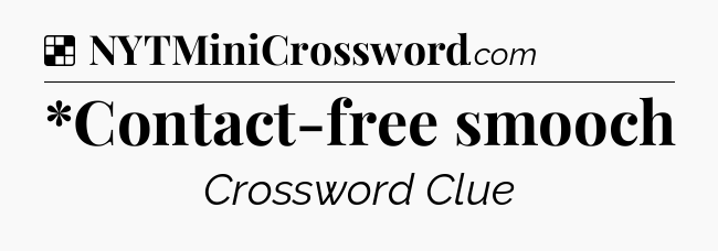 Solution: *Contact-free smooch - NYT Crossword