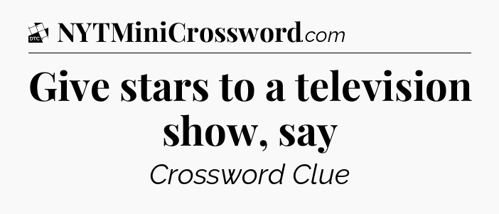 Give stars to a television show, say - Daily Themed Mini Crossword