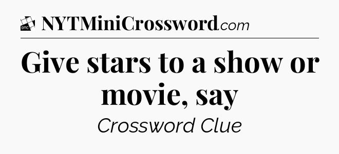 Give stars to a show or movie, say - Daily Themed Classic Crossword